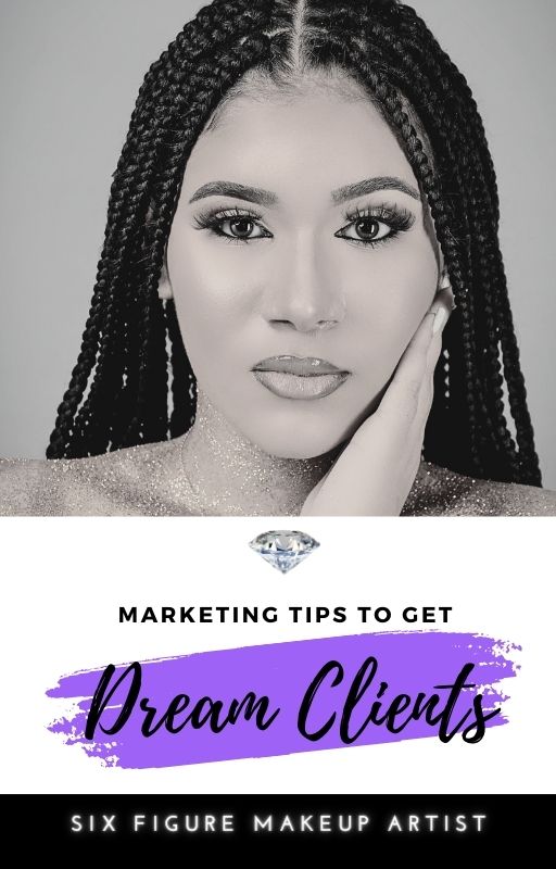 Marketing Tips to Get Dream Clients | Six Figure Makeup Artist